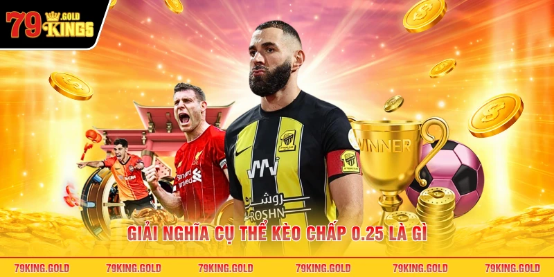 Giải nghĩa cụ thể kèo chấp 0.25 là gì