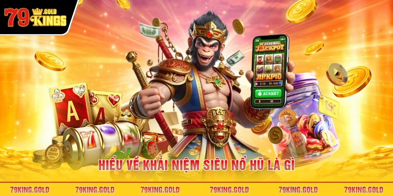 Hiểu về khái niệm siêu nổ hũ là gì