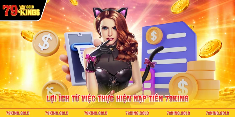 Lợi ích từ việc thực hiện nạp tiền 79KING