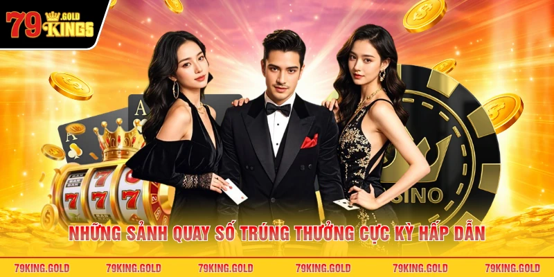 Những sảnh quay số trúng thưởng cực kỳ hấp dẫn