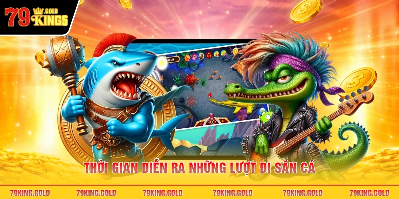 Thời gian diễn ra những lượt đi săn cá