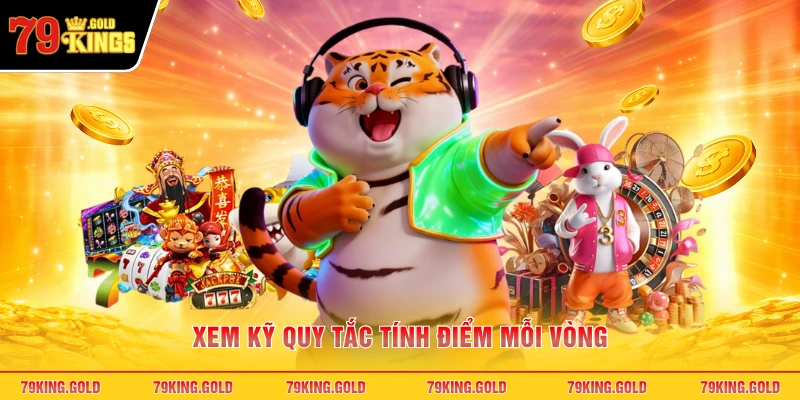 Xem kỹ quy tắc tính điểm mỗi vòng