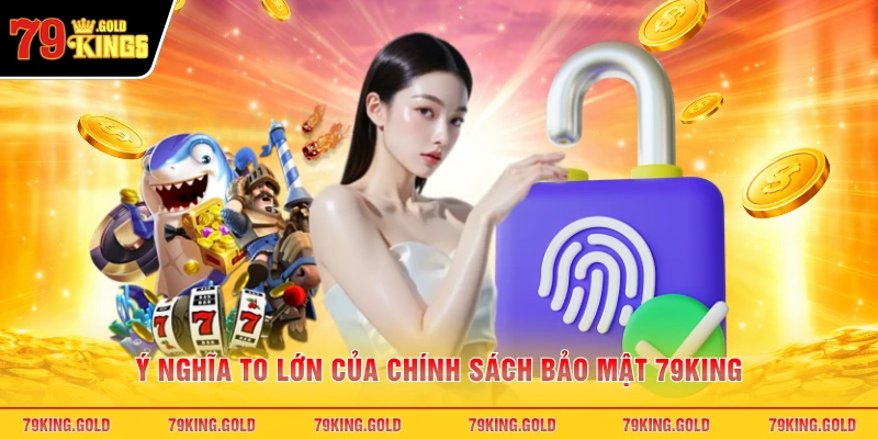 Ý nghĩa to lớn của chính sách bảo mật 79KING