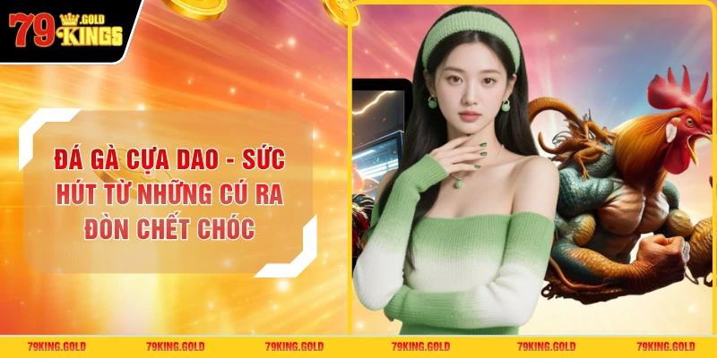 Đá Gà Cựa Dao - Sức Hút Từ Những Cú Ra Đòn Chết Chóc