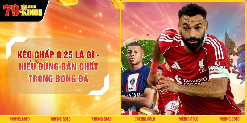Kèo Chấp 0.25 Là Gì - Hiểu Đúng Bản Chất Trong Bóng Đá