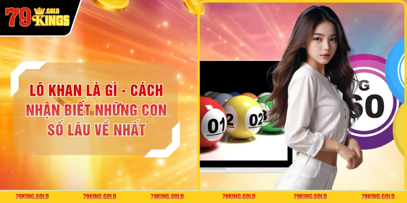 Lô Khan Là Gì - Cách Nhận Biết Những Con Số Lâu Về Nhất